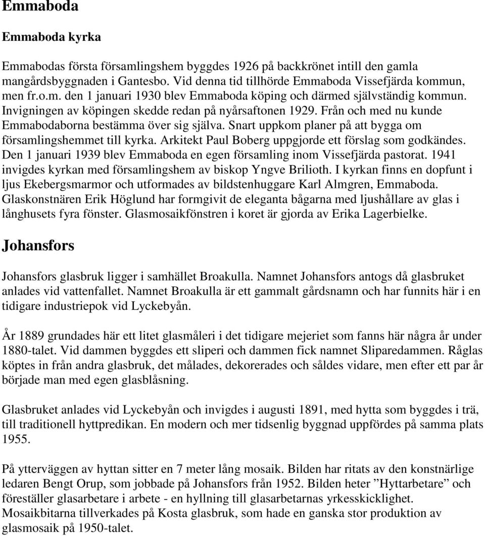 Arkitekt Paul Boberg uppgjorde ett förslag som godkändes. Den 1 januari 1939 blev Emmaboda en egen församling inom Vissefjärda pastorat.