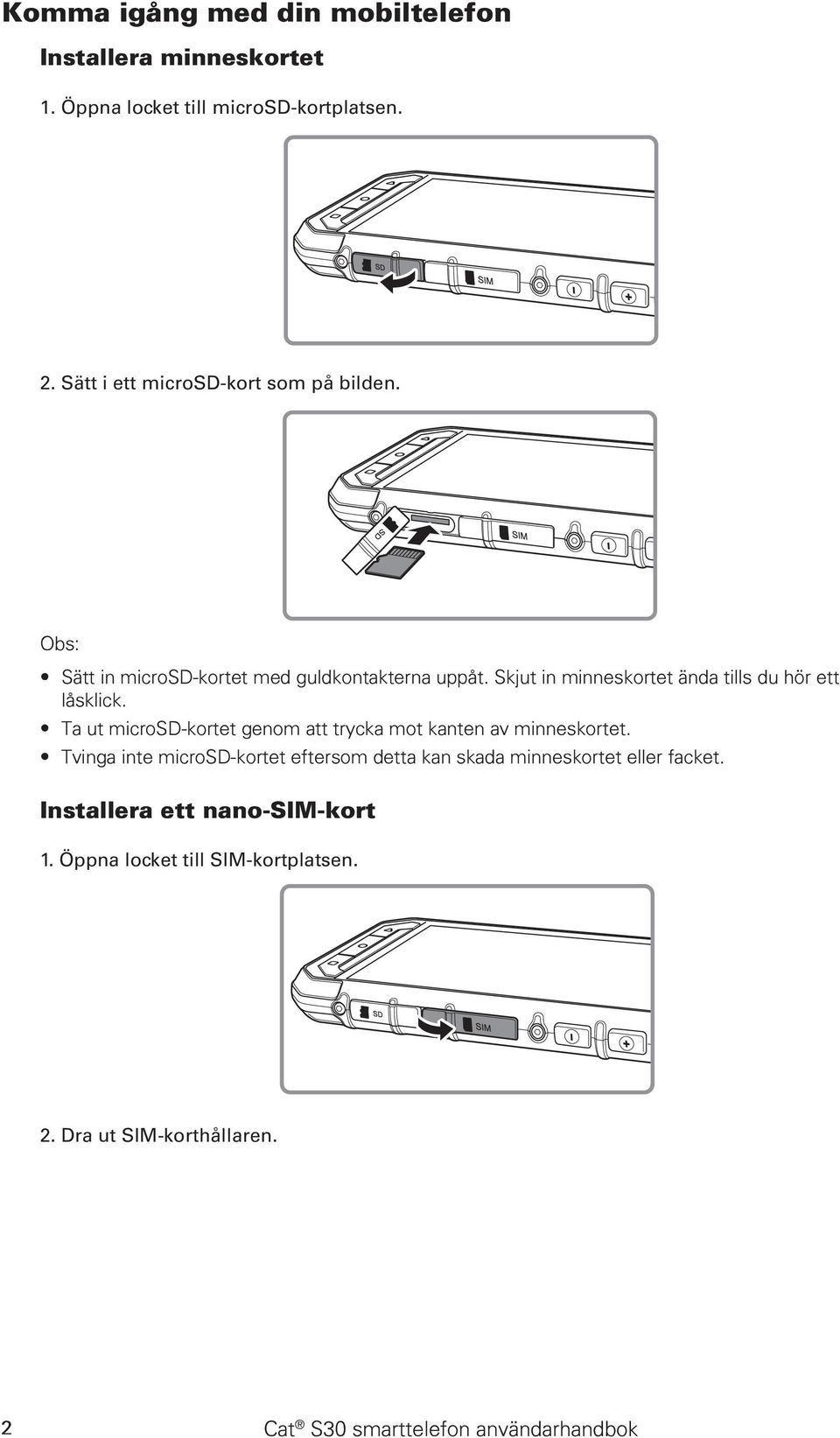 Skjut in minneskortet ända tills du hör ett låsklick. Ta ut microsd-kortet genom att trycka mot kanten av minneskortet.