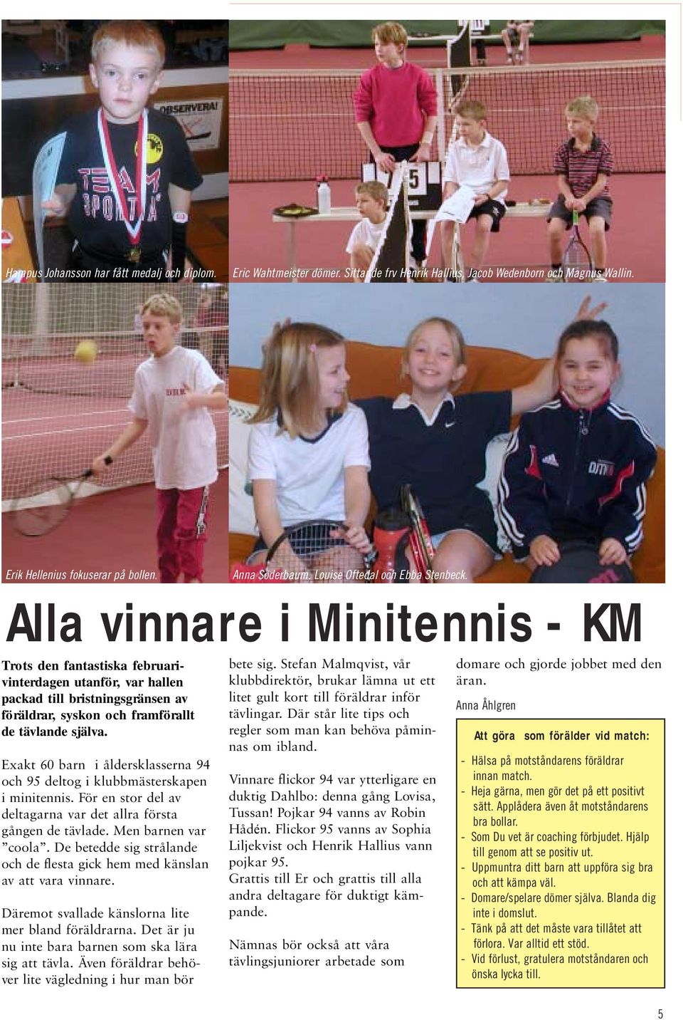 Alla vinnare i Minitennis - KM Trots den fantastiska februarivinterdagen utanför, var hallen packad till bristningsgränsen av föräldrar, syskon och framförallt de tävlande själva.