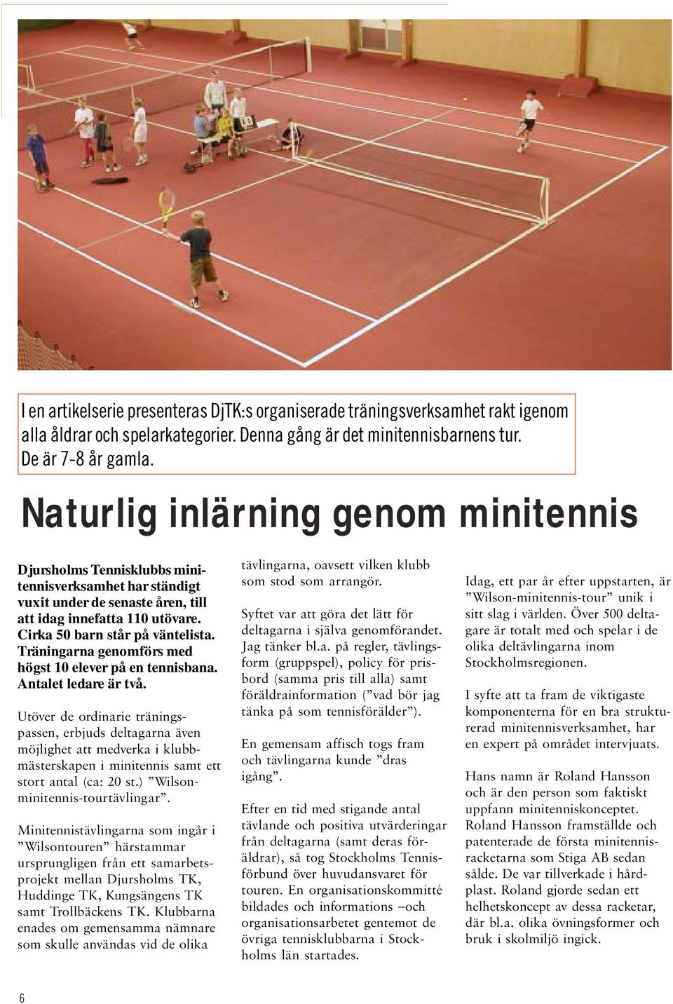 Träningarna genomförs med högst 10 elever på en tennisbana. Antalet ledare är två.