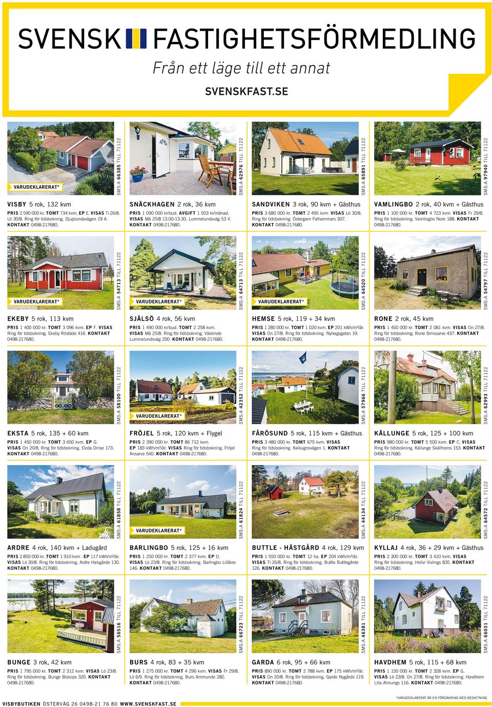 VISAS Må 25/8 13.00-13.30. Lummelundsväg 53 V. KONTAKT 0498-217680. PRIS 3680 000 kr. TOMT 2495 kvm. VISAS Lö 30/8. Ring för tidsbokning. Östergarn Falhammars 307. KONTAKT 0498-217680. PRIS 1100 000 kr.