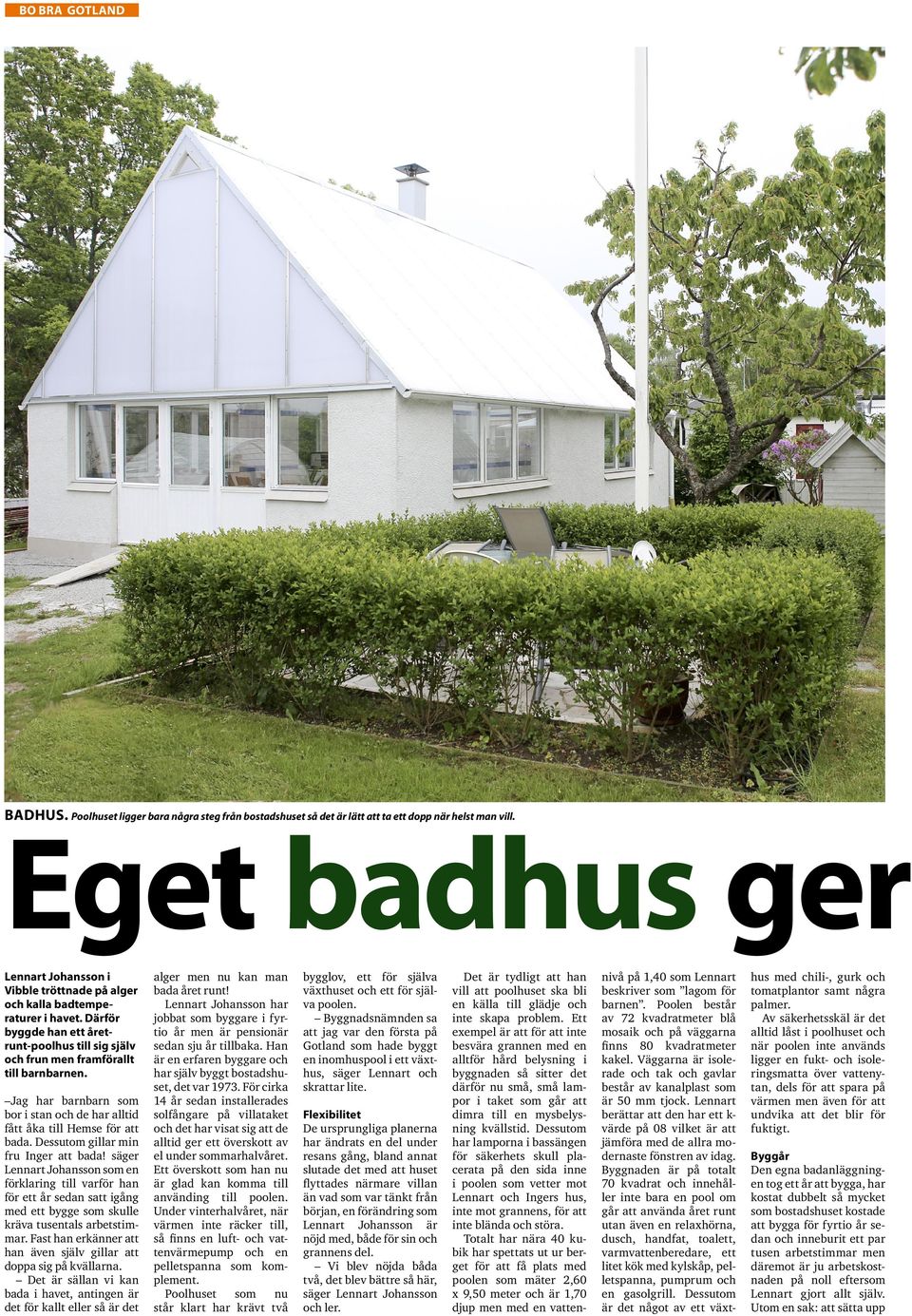 Jag har barnbarn som bor i stan och de har alltid fått åka till Hemse för att bada. Dessutom gillar min fru Inger att bada!