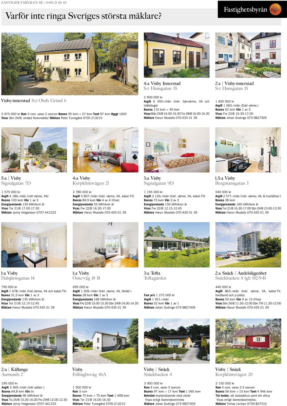 Mäklare Peter Tumegård 0705-213210 4:a Visby Innerstad S:t Hansgatan 35 2:a Visby-innerstad S:t Hansgatan 15 2 900 000 kr Avgift 6 050:-/mån (Inkl.