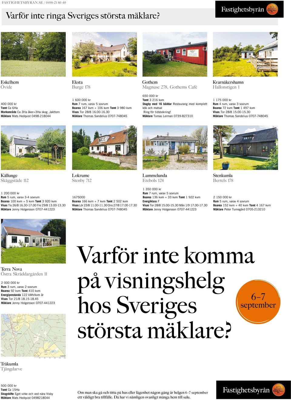 000 kr Rum 7 rum, varav 5 sovrum Boarea 167 kvm + 106 kvm Tomt 3 980 kvm Visas Tor 28/8 16.00-16.
