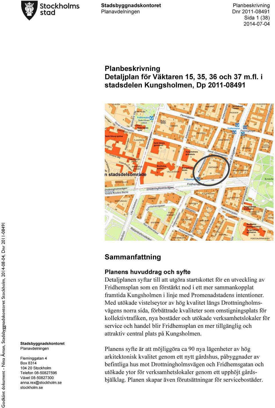 se Sammanfattning Planens huvuddrag och syfte Detaljplanen syftar till att utgöra startskottet för en utveckling av Fridhemsplan som en förstärkt nod i ett mer sammankopplat framtida Kungsholmen i