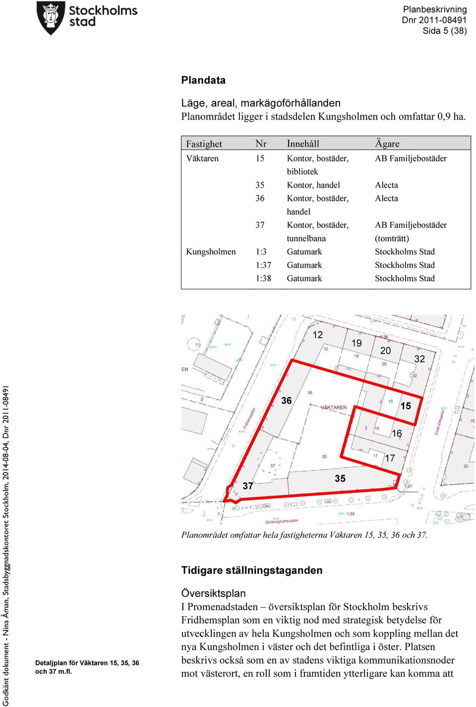 (tomträtt) Kungsholmen 1:3 Gatumark Stockholms Stad 1:37 Gatumark Stockholms Stad 1:38 Gatumark Stockholms Stad 12 19 20 32 Godkänt dokument - Nina Åman, Stadsbyggnadskontoret Stockholm, 2014-08-04,