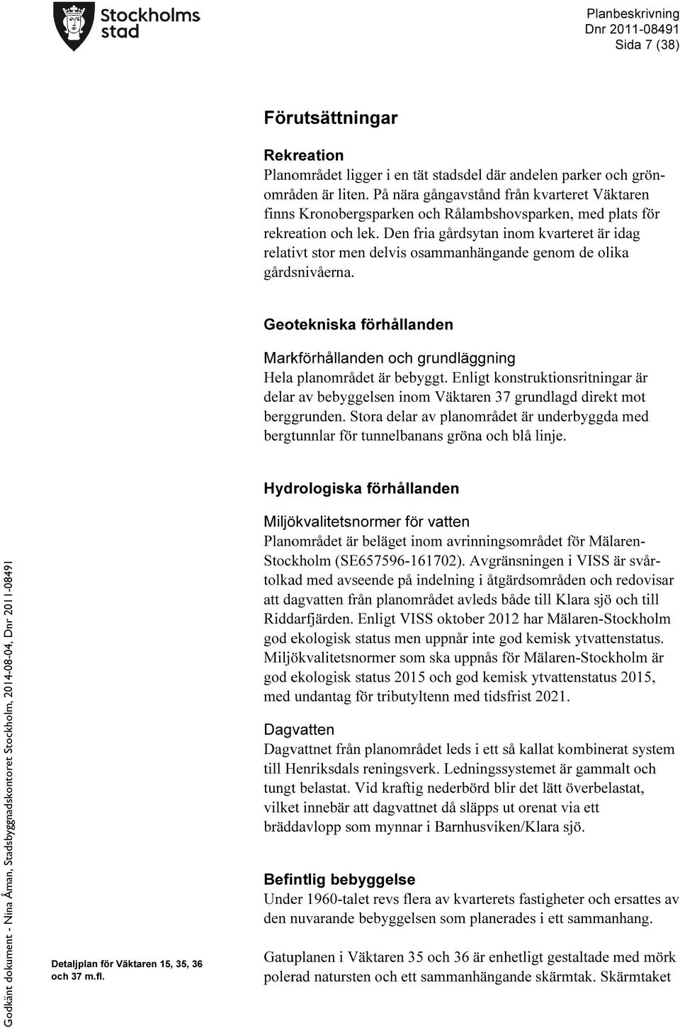 Den fria gårdsytan inom kvarteret är idag relativt stor men delvis osammanhängande genom de olika gårdsnivåerna.