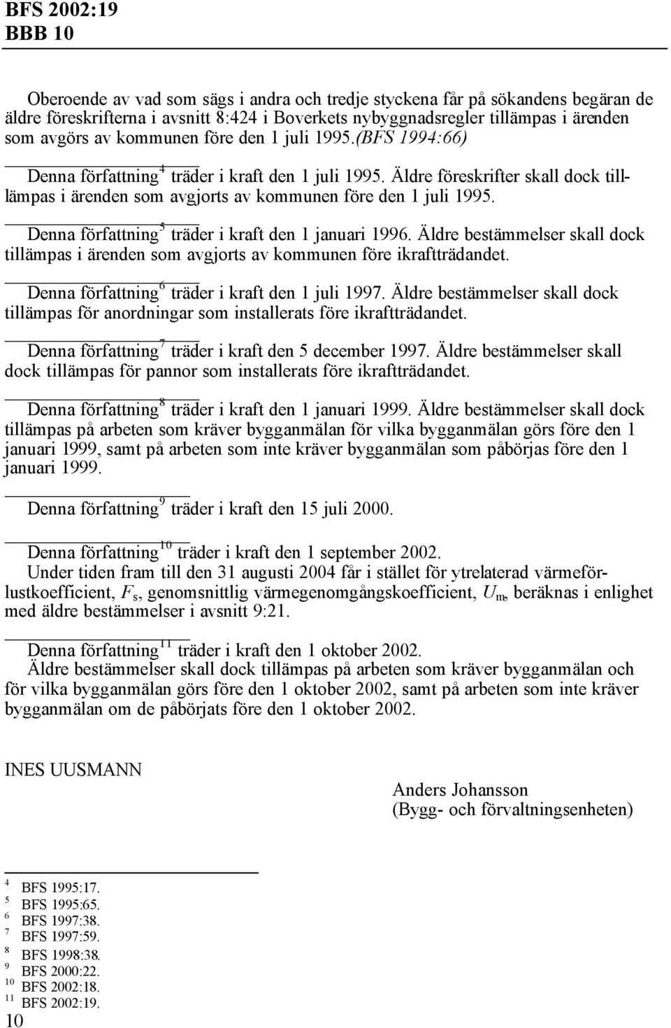 Denna författning 5 träder i kraft den 1 januari 1996. Äldre bestämmelser skall dock tillämpas i ärenden som avgjorts av kommunen före ikraftträdandet.