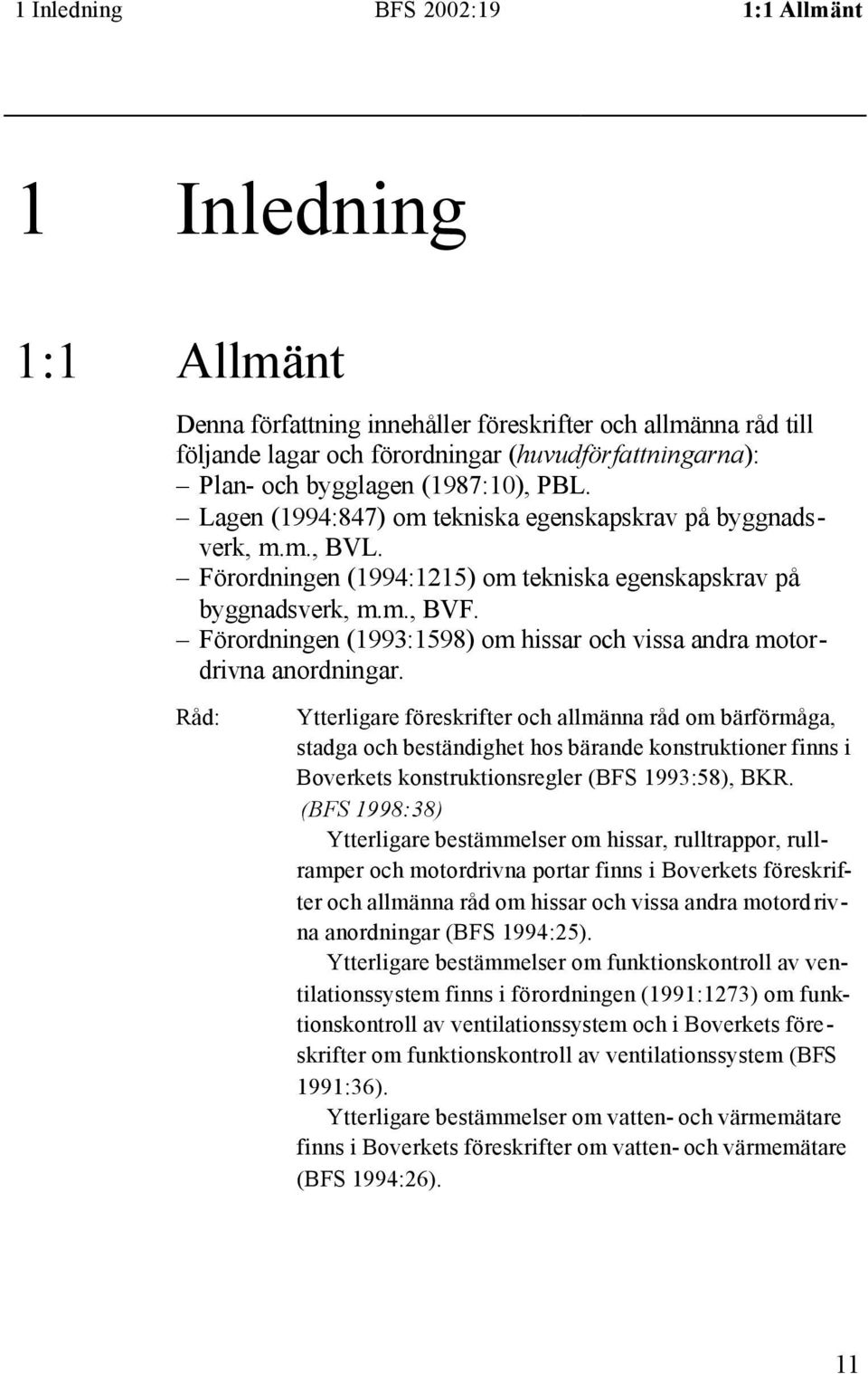 Förordningen (1993:1598) om hissar och vissa andra motordrivna anordningar.