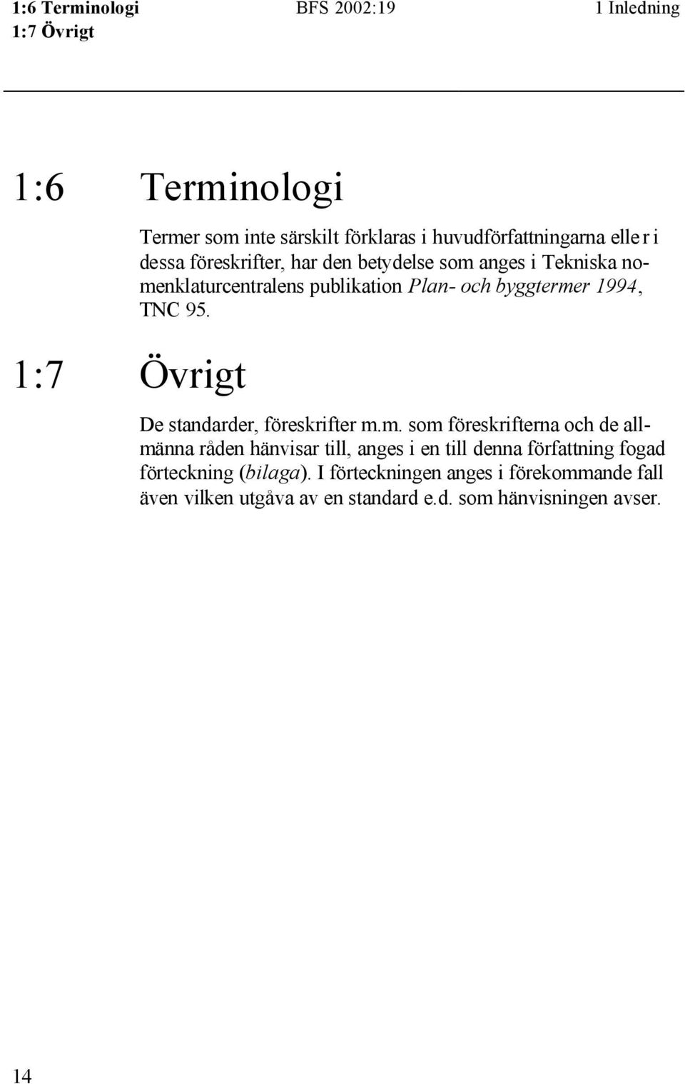 byggtermer 1994, TNC 95. De standarder, föreskrifter m.m. som föreskrifterna och de allmänna råden hänvisar till, anges i en till denna författning fogad förteckning (bilaga).