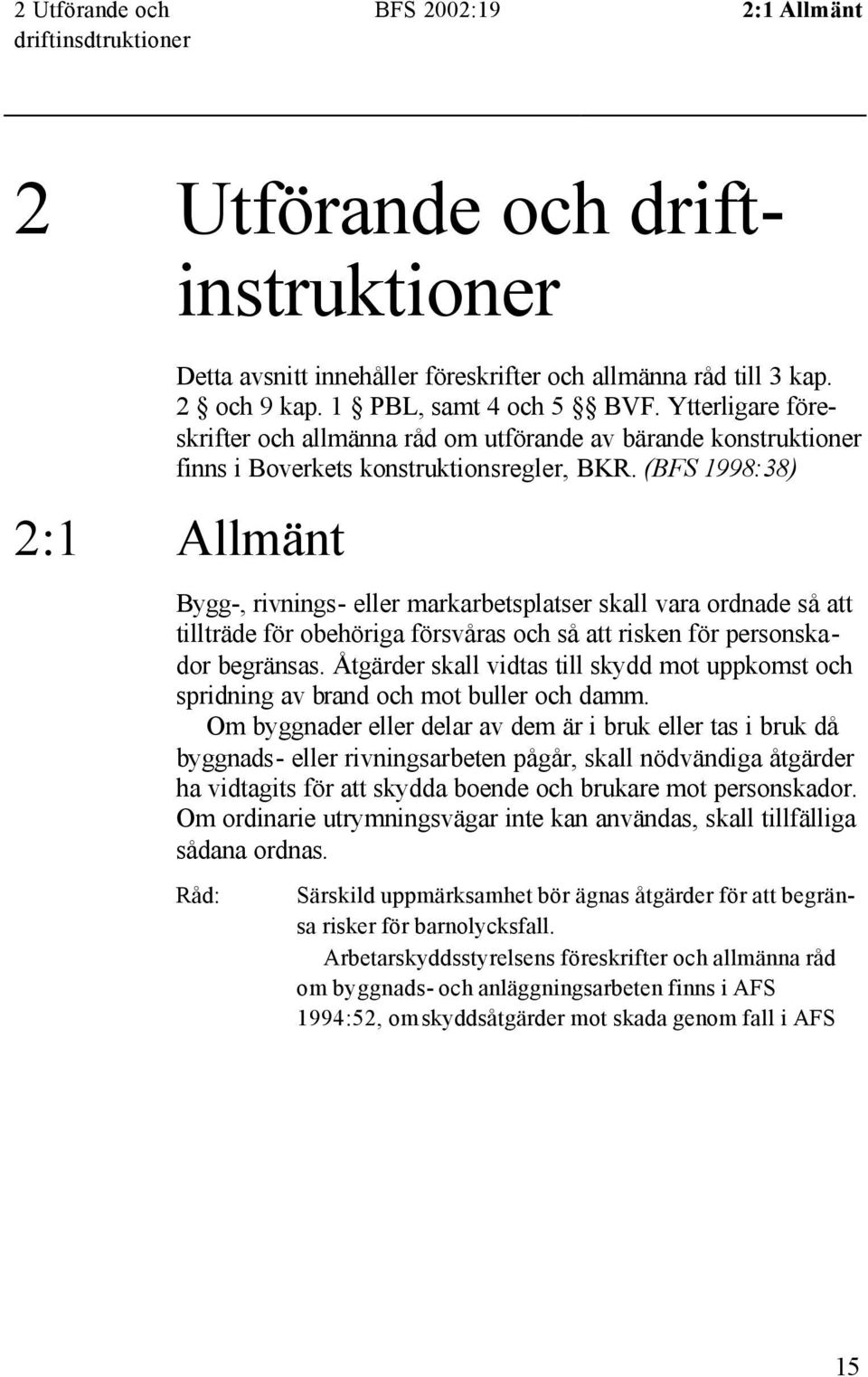 (BFS 1998:38) 2:1 Allmänt Bygg-, rivnings- eller markarbetsplatser skall vara ordnade så att tillträde för obehöriga försvåras och så att risken för personskador begränsas.