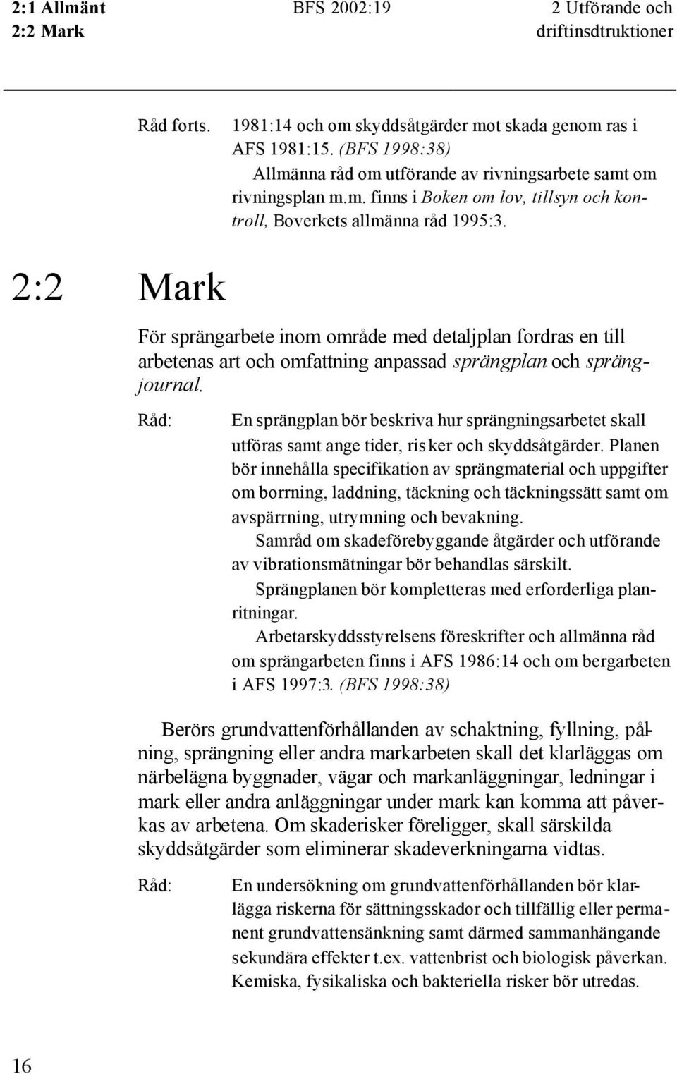 2:2 Mark För sprängarbete inom område med detaljplan fordras en till arbetenas art och omfattning anpassad sprängplan och sprängjournal.