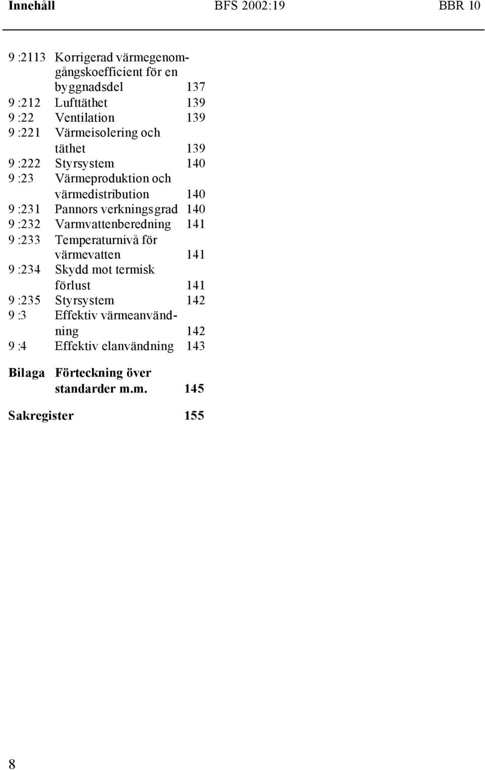 Pannors verkningsgrad 140 9 :232 Varmvattenberedning 141 9 :233 Temperaturnivå för värmevatten 141 9 :234 Skydd mot termisk förlust