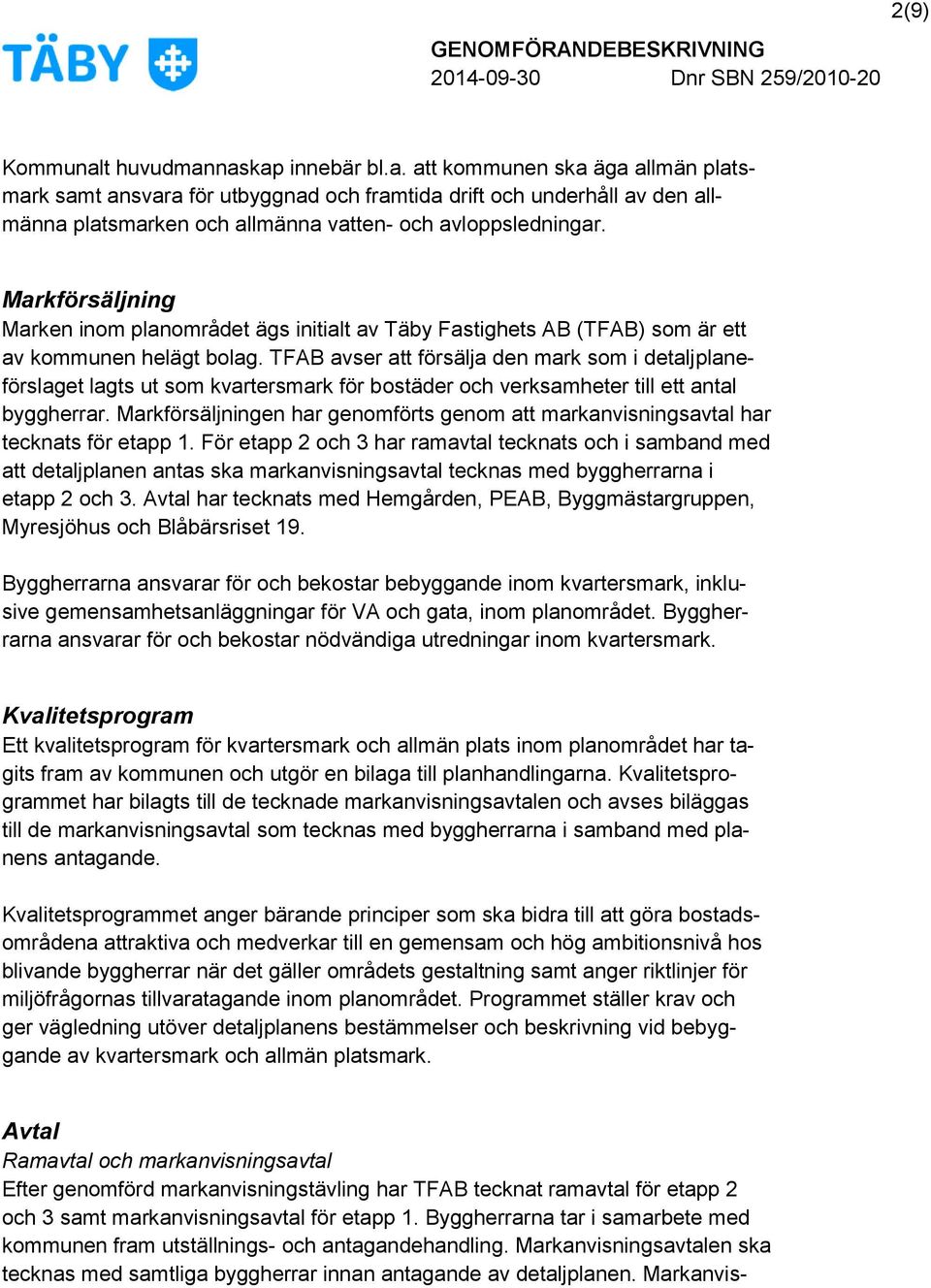 TFAB avser att försälja den mark som i detaljplaneförslaget lagts ut som kvartersmark för bostäder och verksamheter till ett antal byggherrar.