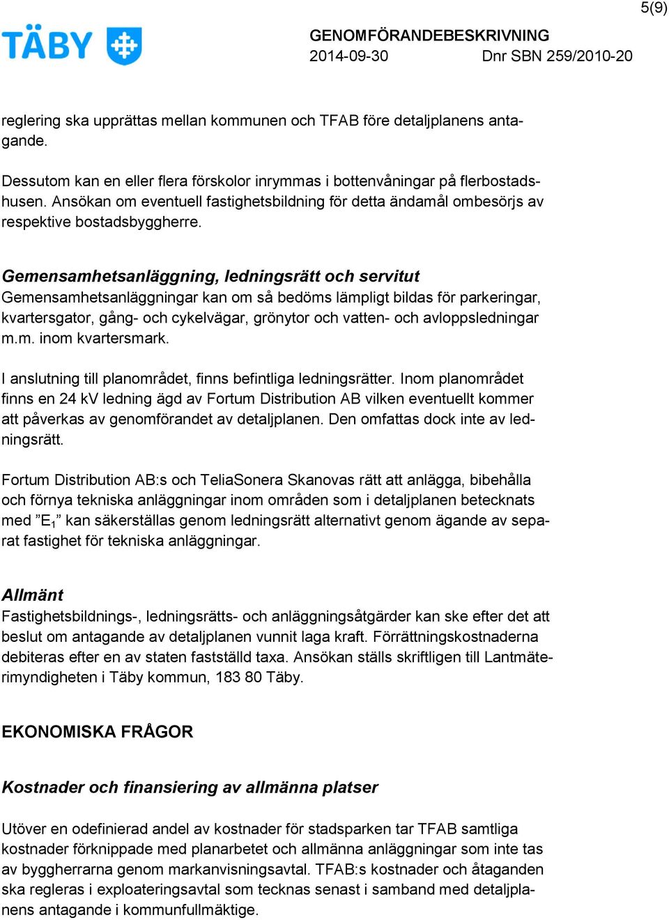 Gemensamhetsanläggning, ledningsrätt och servitut Gemensamhetsanläggningar kan om så bedöms lämpligt bildas för parkeringar, kvartersgator, gång- och cykelvägar, grönytor och vatten- och