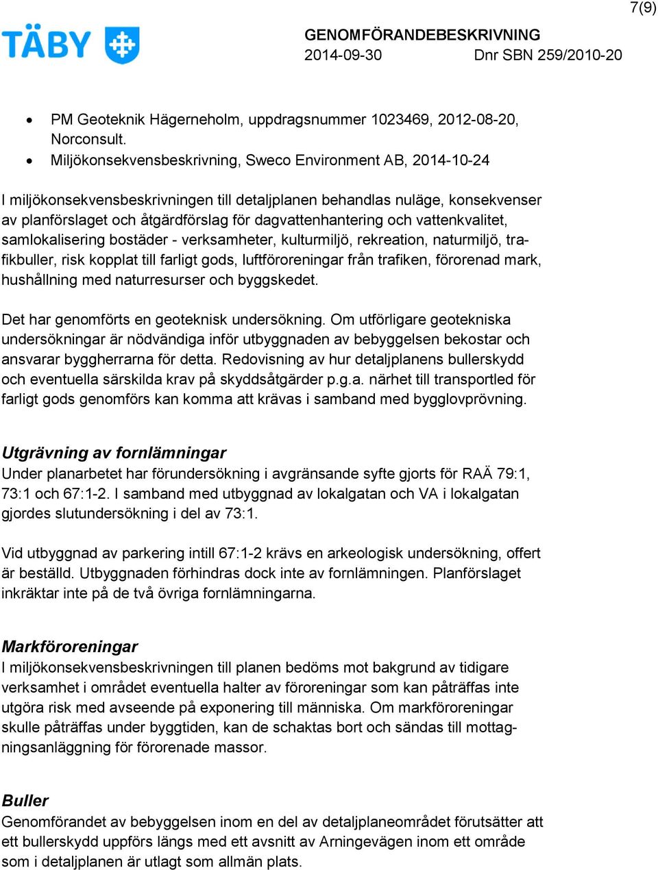 och vattenkvalitet, samlokalisering bostäder - verksamheter, kulturmiljö, rekreation, naturmiljö, trafikbuller, risk kopplat till farligt gods, luftföroreningar från trafiken, förorenad mark,