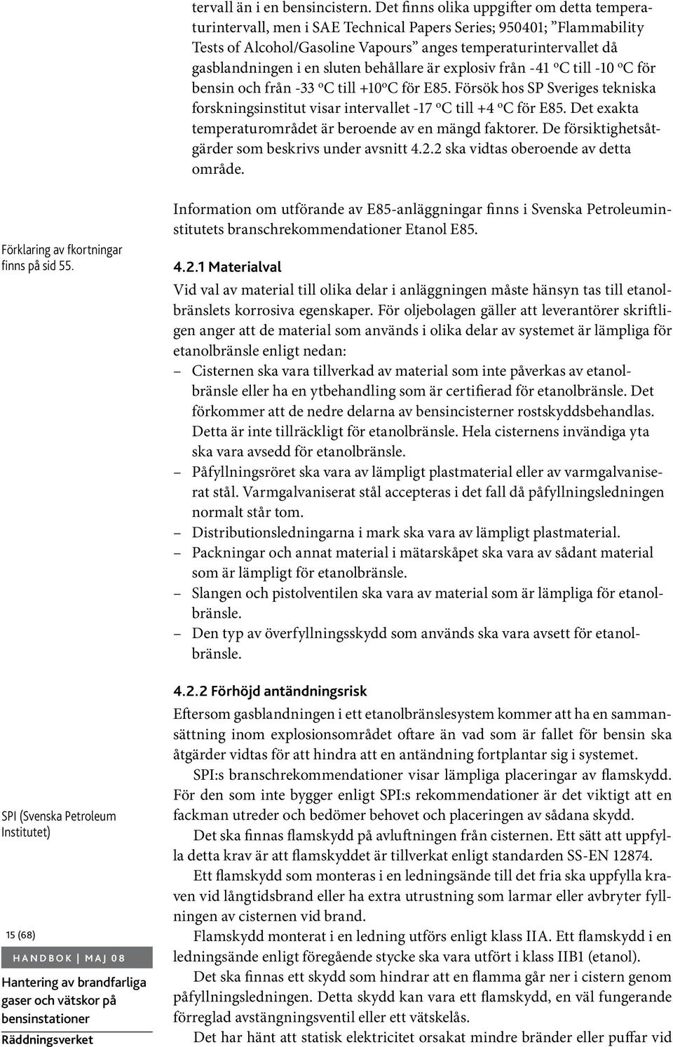 sluten behållare är explosiv från -41 o C till -10 o C för bensin och från -33 o C till +10 o C för E85.