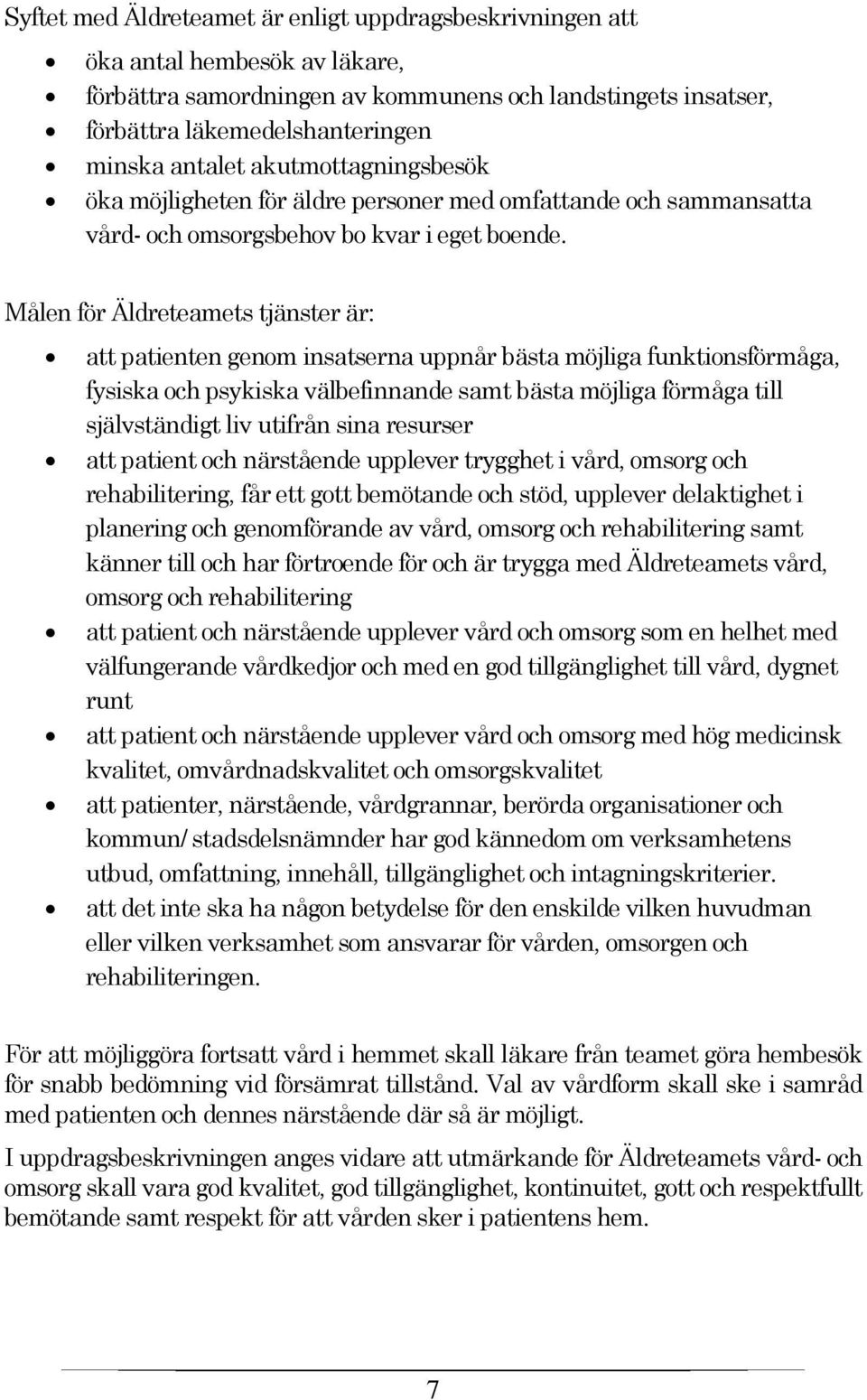 Målen för Äldreteamets tjänster är: att patienten genom insatserna uppnår bästa möjliga funktionsförmåga, fysiska och psykiska välbefinnande samt bästa möjliga förmåga till självständigt liv utifrån