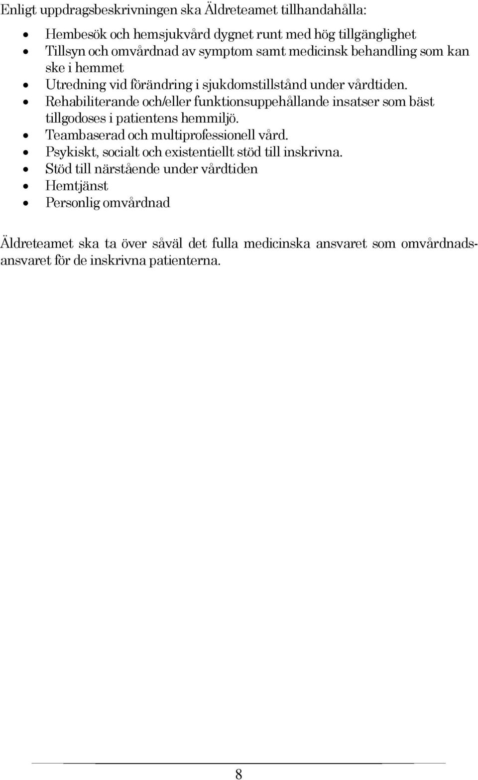 Rehabiliterande och/eller funktionsuppehållande insatser som bäst tillgodoses i patientens hemmiljö. Teambaserad och multiprofessionell vård.