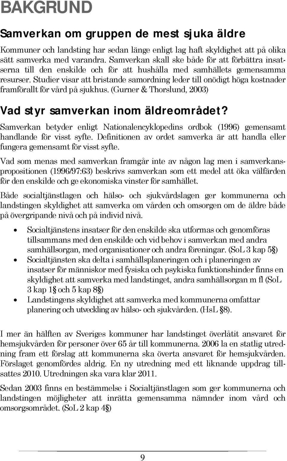 Studier visar att bristande samordning leder till onödigt höga kostnader framförallt för vård på sjukhus. (Gurner & Thorslund, 2003) Vad styr samverkan inom äldreområdet?