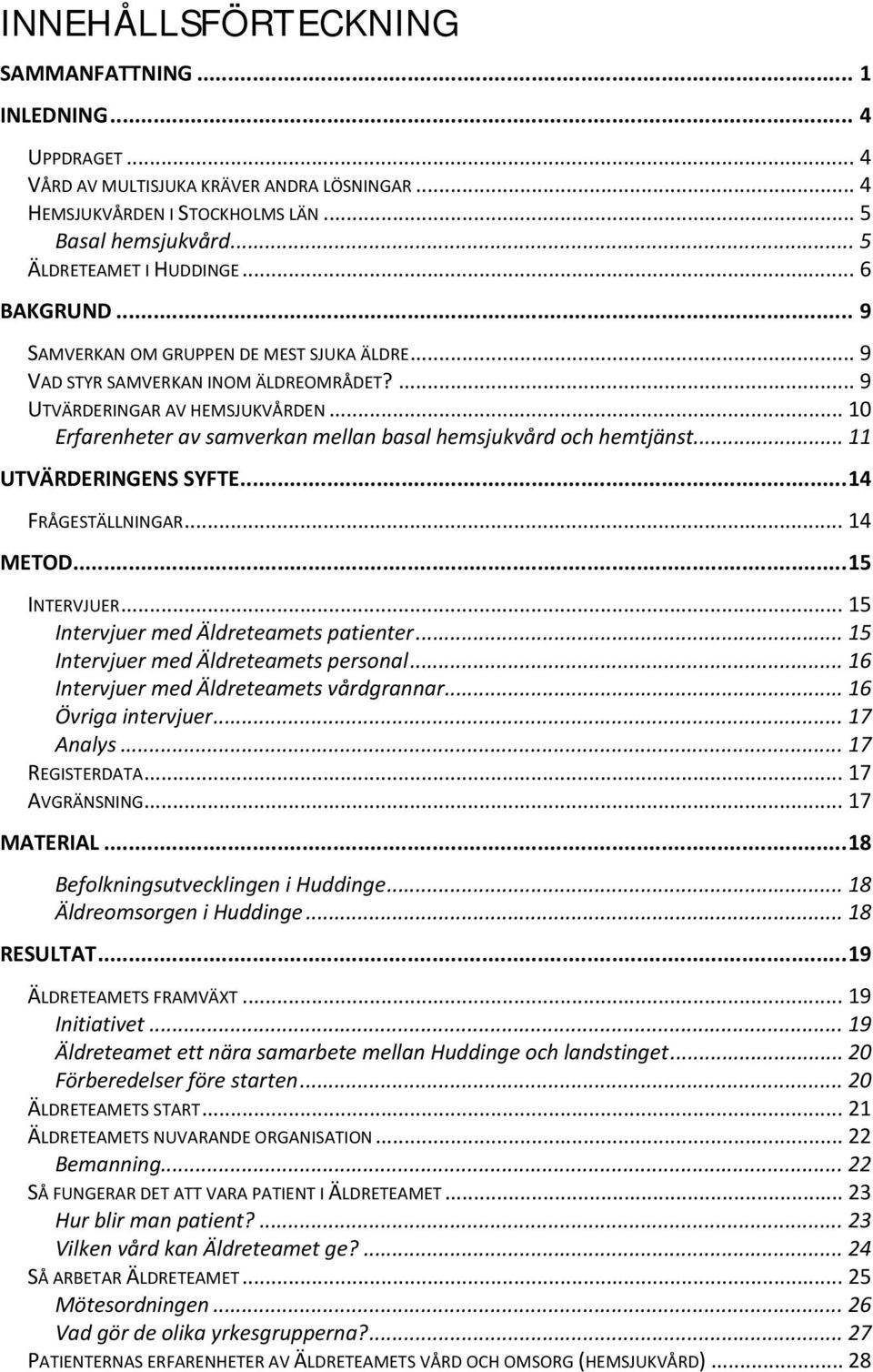 .. 10 Erfarenheter av samverkan mellan basal hemsjukvård och hemtjänst... 11 UTVÄRDERINGENS SYFTE... 14 FRÅGESTÄLLNINGAR... 14 METOD... 15 INTERVJUER... 15 Intervjuer med Äldreteamets patienter.