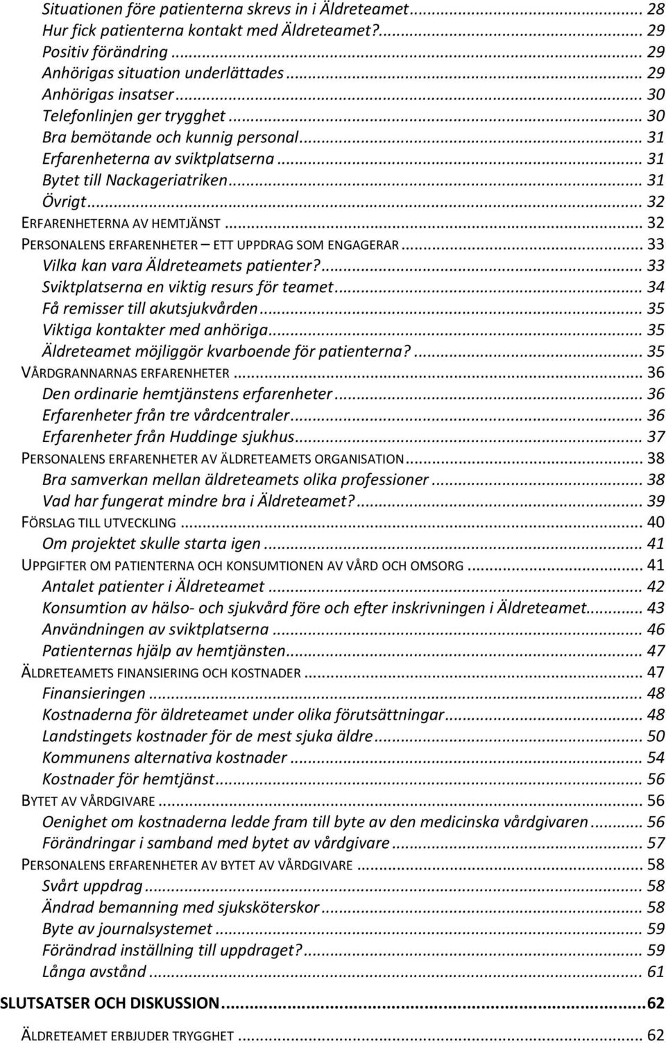 .. 32 PERSONALENS ERFARENHETER ETT UPPDRAG SOM ENGAGERAR... 33 Vilka kan vara Äldreteamets patienter?... 33 Sviktplatserna en viktig resurs för teamet... 34 Få remisser till akutsjukvården.