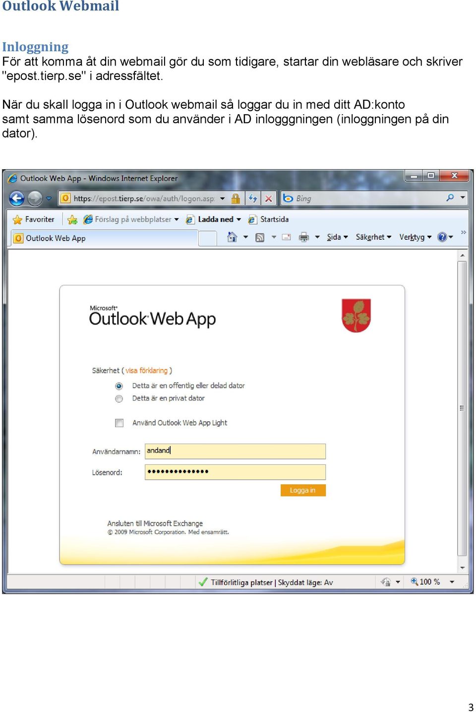 När du skall logga in i Outlook webmail så loggar du in med ditt AD:konto