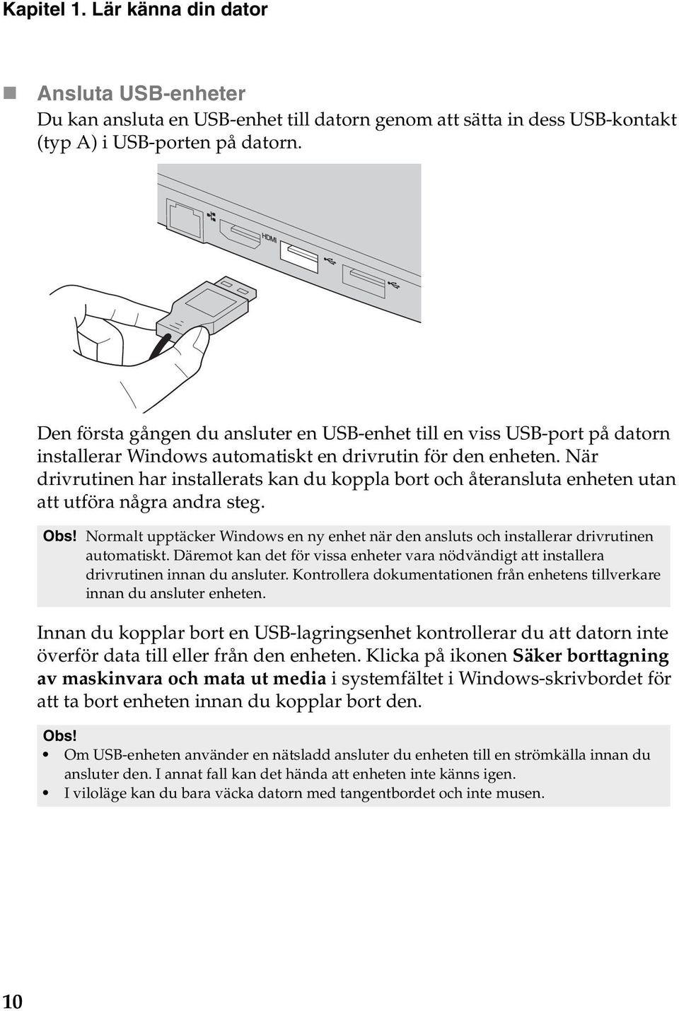 När drivrutinen har installerats kan du koppla bort och återansluta enheten utan att utföra några andra steg. Obs!