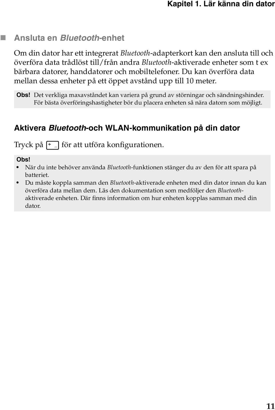 ex bärbara datorer, handdatorer och mobiltelefoner. Du kan överföra data mellan dessa enheter på ett öppet avstånd upp till 10 meter. Obs!