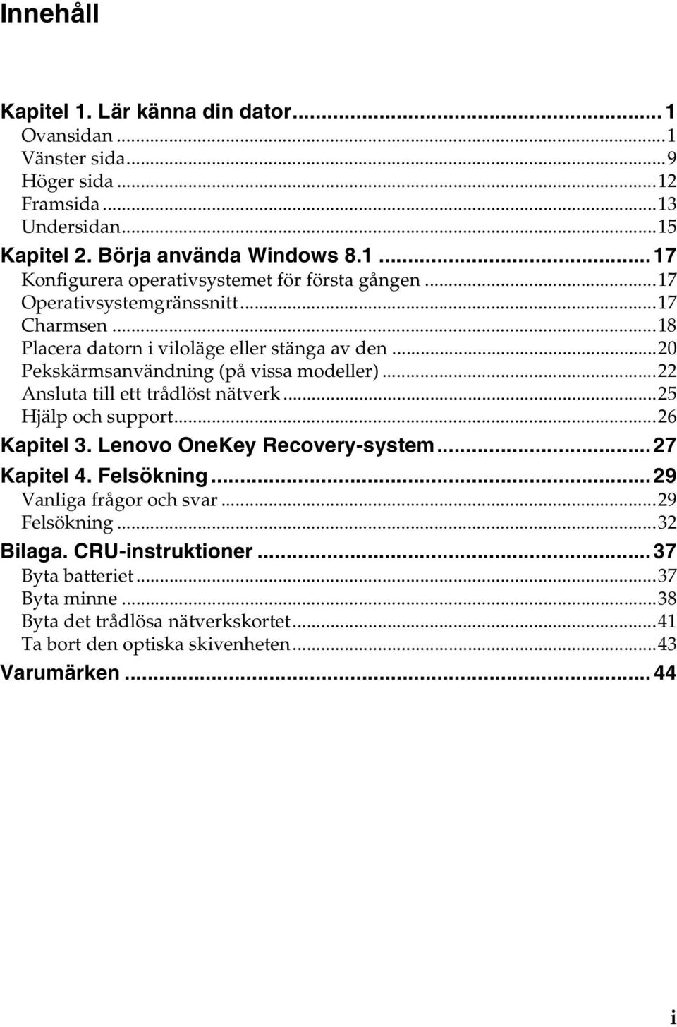 ..22 Ansluta till ett trådlöst nätverk...25 Hjälp och support...26 Kapitel 3. Lenovo OneKey Recovery-system...27 Kapitel 4. Felsökning...29 Vanliga frågor och svar.