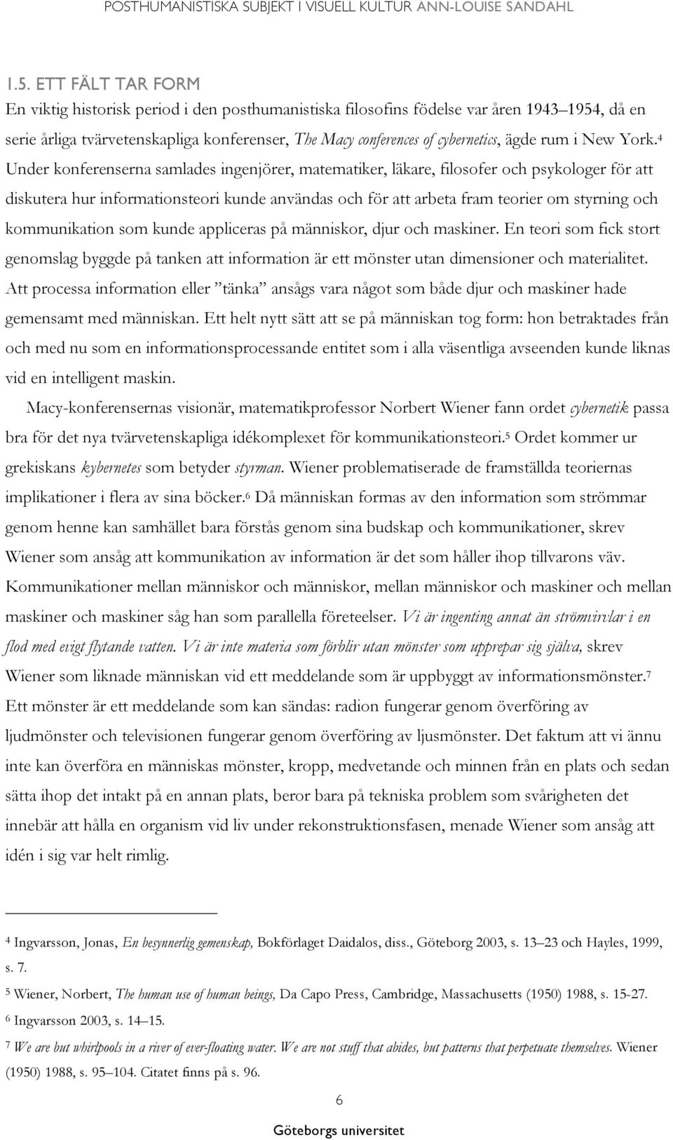 4 Under konferenserna samlades ingenjörer, matematiker, läkare, filosofer och psykologer för att diskutera hur informationsteori kunde användas och för att arbeta fram teorier om styrning och