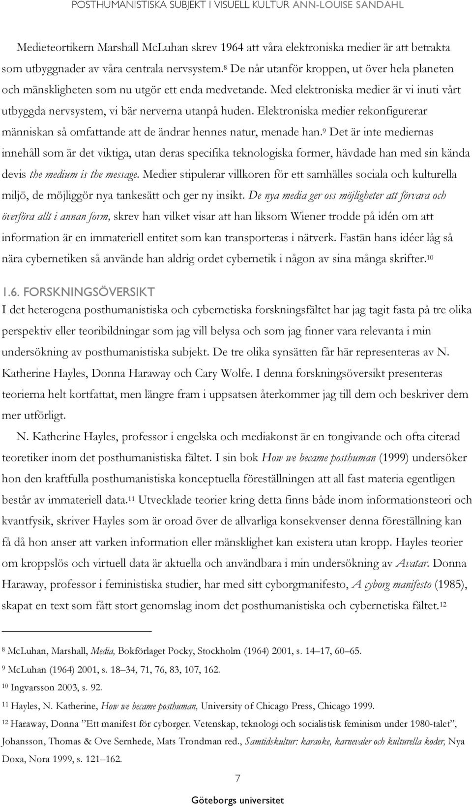 Elektroniska medier rekonfigurerar människan så omfattande att de ändrar hennes natur, menade han.