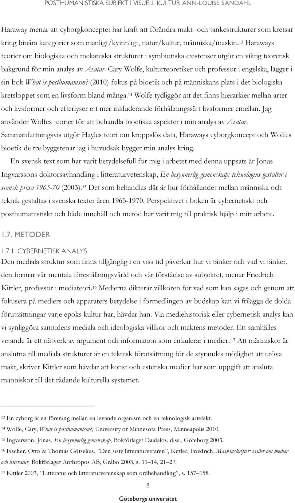 Cary Wolfe, kulturteoretiker och professor i engelska, lägger i sin bok What is posthumanism? (2010) fokus på bioetik och på människans plats i det biologiska kretsloppet som en livsform bland många.