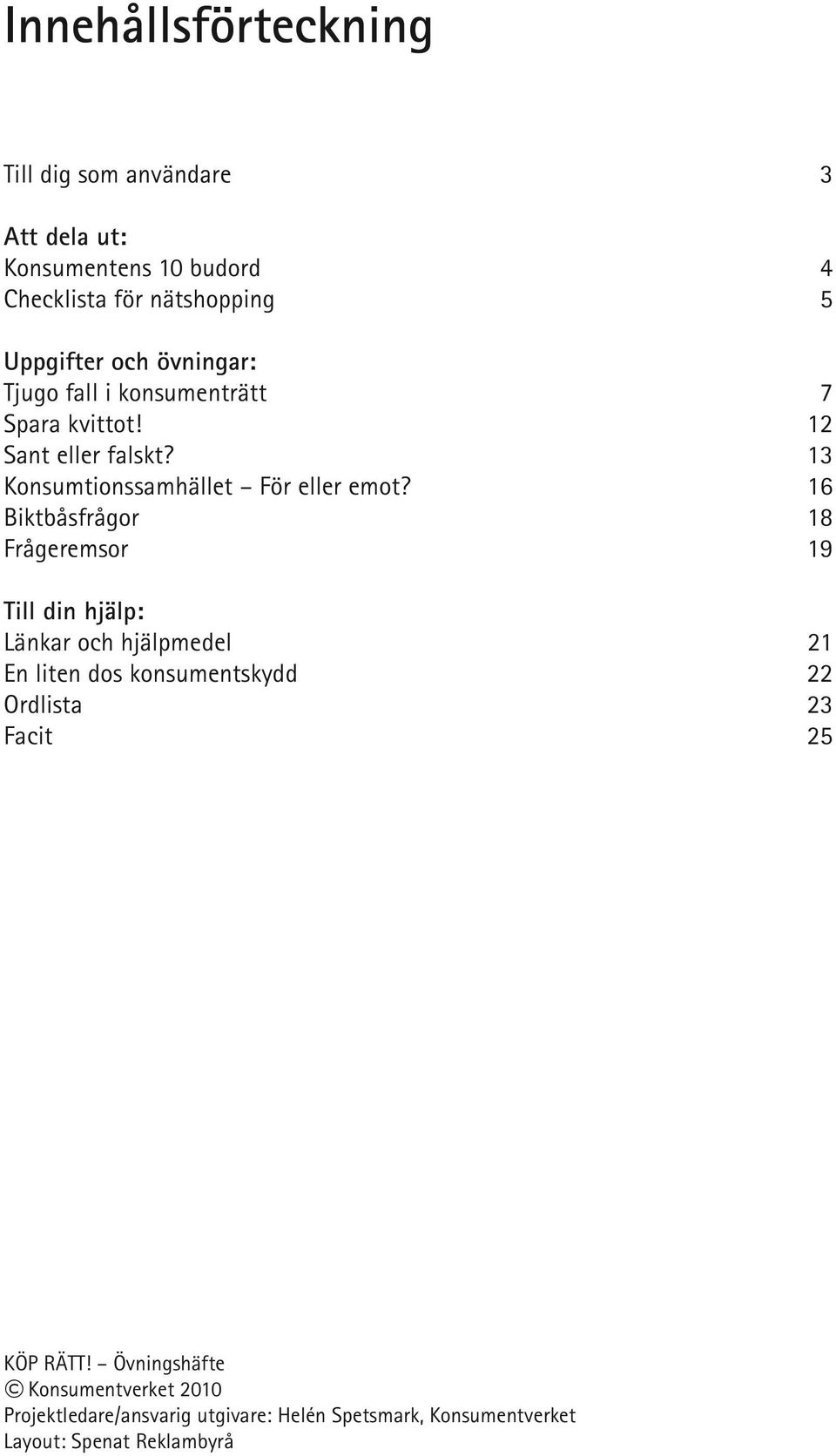 16 Biktbåsfrågor 18 Frågeremsor 19 Till din hjälp: Länkar och hjälpmedel 21 En liten dos konsumentskydd 22 Ordlista 23 Facit