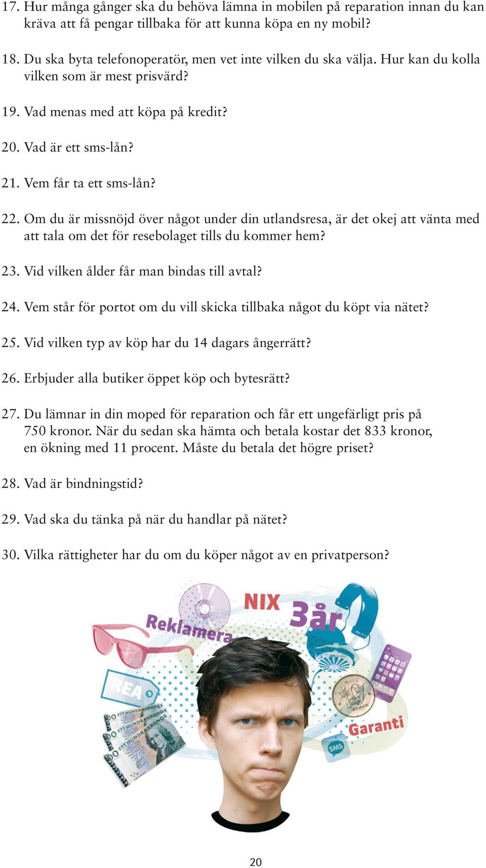 22. Om du är missnöjd över något under din utlandsresa, är det okej att vänta med att tala om det för resebolaget tills du kommer hem? 23. Vid vilken ålder får man bindas till avtal? 24.