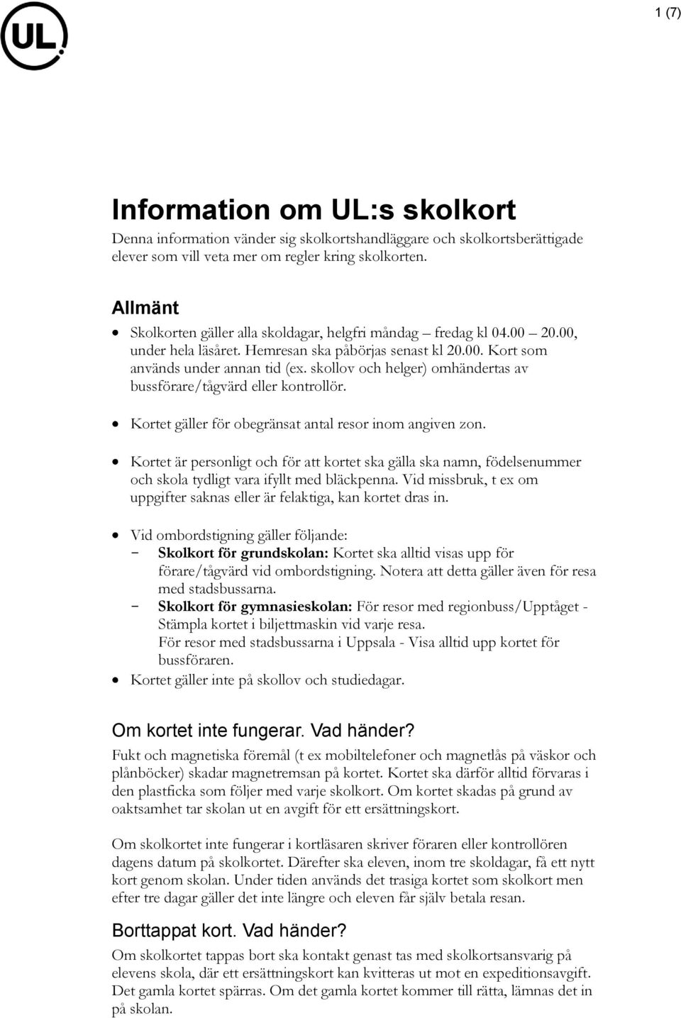 skollov och helger) omhändertas av bussförare/tågvärd eller kontrollör. Kortet gäller för obegränsat antal resor inom angiven zon.