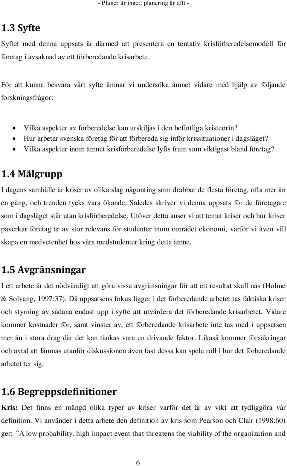 Hur arbetar svenska företag för att förbereda sig inför krissituationer i dagsläget? Vilka aspekter inom ämnet krisförberedelse lyfts fram som viktigast bland företag? 1.