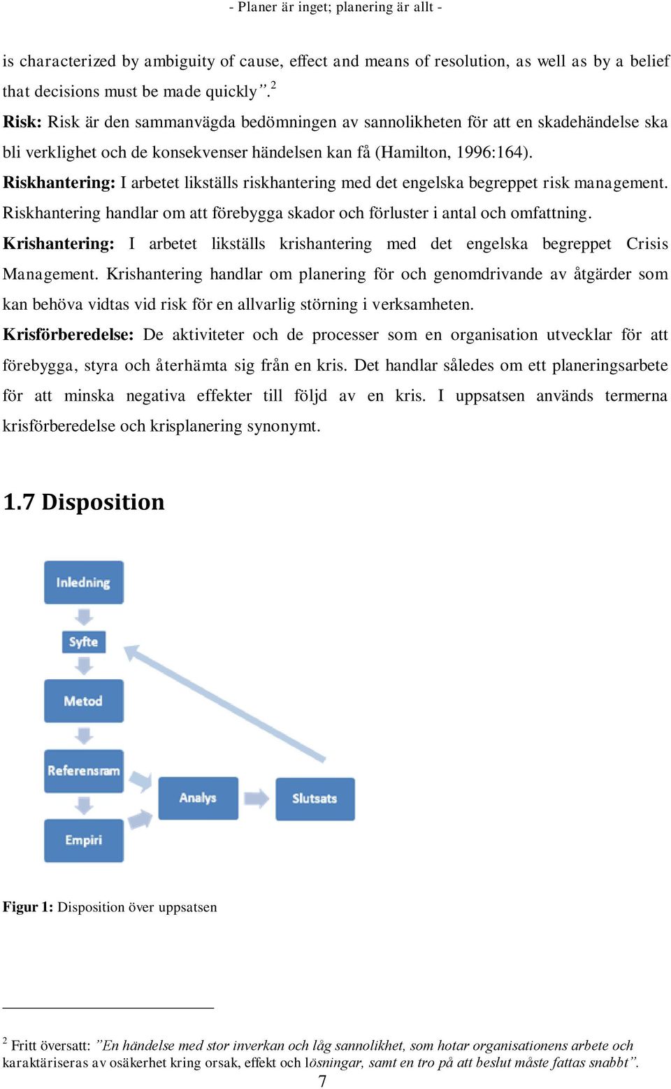 Riskhantering: I arbetet likställs riskhantering med det engelska begreppet risk management. Riskhantering handlar om att förebygga skador och förluster i antal och omfattning.