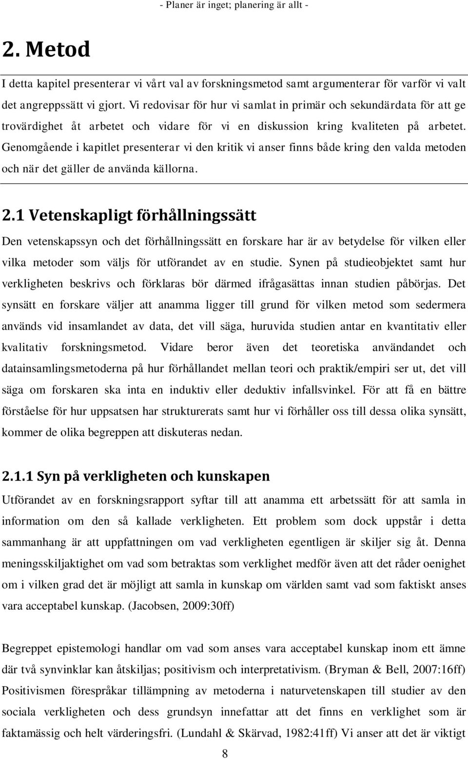 Genomgående i kapitlet presenterar vi den kritik vi anser finns både kring den valda metoden och när det gäller de använda källorna. 2.