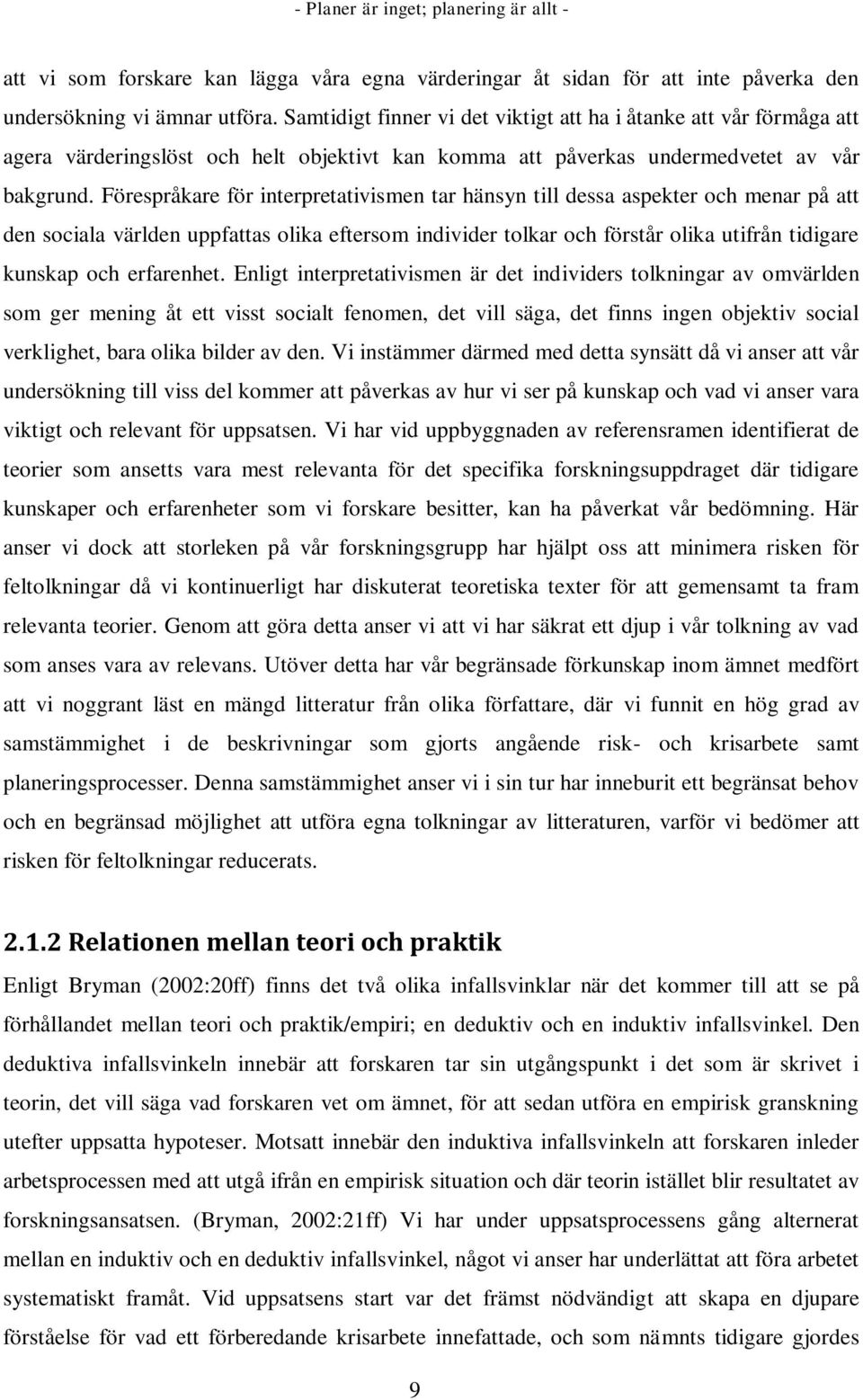 Förespråkare för interpretativismen tar hänsyn till dessa aspekter och menar på att den sociala världen uppfattas olika eftersom individer tolkar och förstår olika utifrån tidigare kunskap och