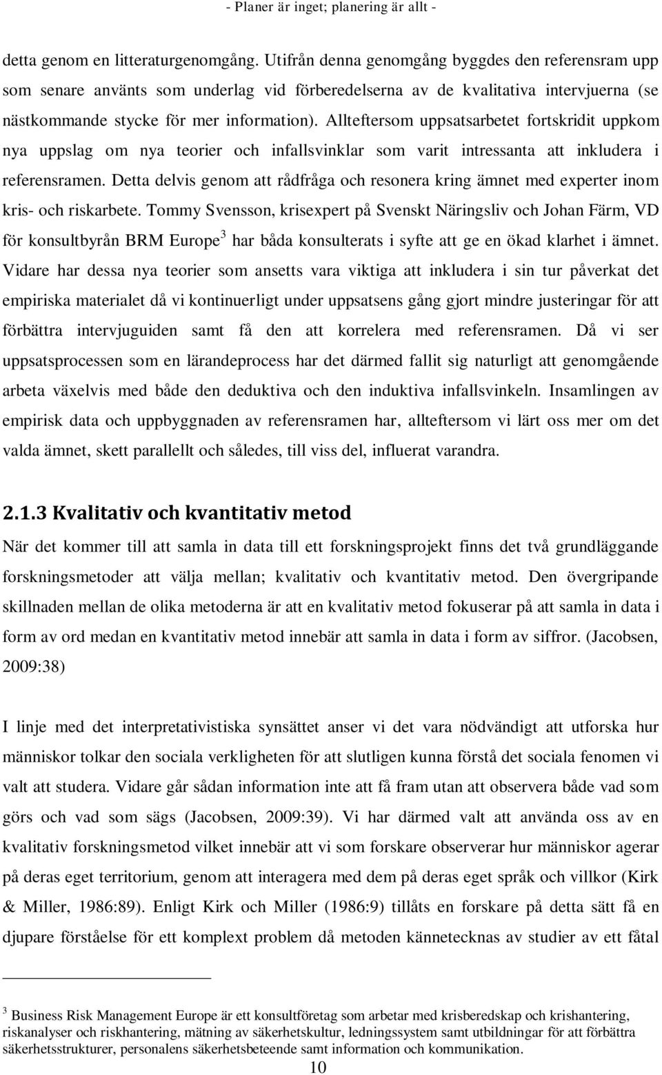 Allteftersom uppsatsarbetet fortskridit uppkom nya uppslag om nya teorier och infallsvinklar som varit intressanta att inkludera i referensramen.