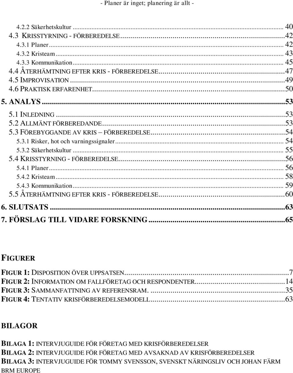 .. 55 5.4 KRISSTYRNING - FÖRBEREDELSE... 56 5.4.1 Planer... 56 5.4.2 Kristeam... 58 5.4.3 Kommunikation... 59 5.5 ÅTERHÄMTNING EFTER KRIS - FÖRBEREDELSE... 60 6. SLUTSATS... 63 7.