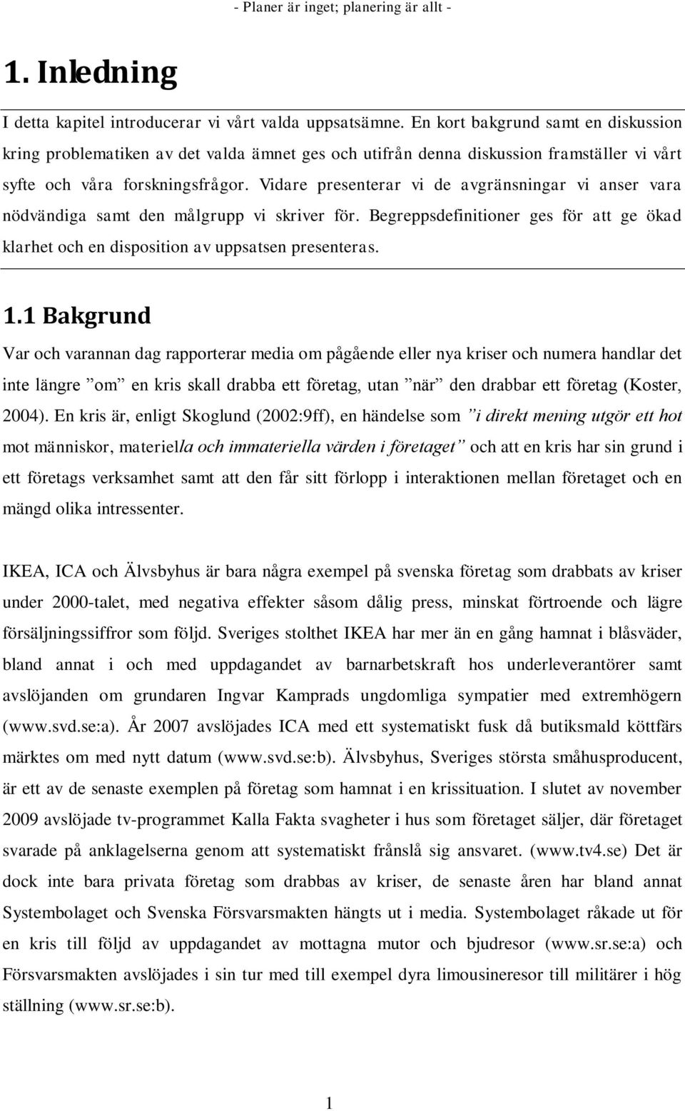 Vidare presenterar vi de avgränsningar vi anser vara nödvändiga samt den målgrupp vi skriver för. Begreppsdefinitioner ges för att ge ökad klarhet och en disposition av uppsatsen presenteras. 1.