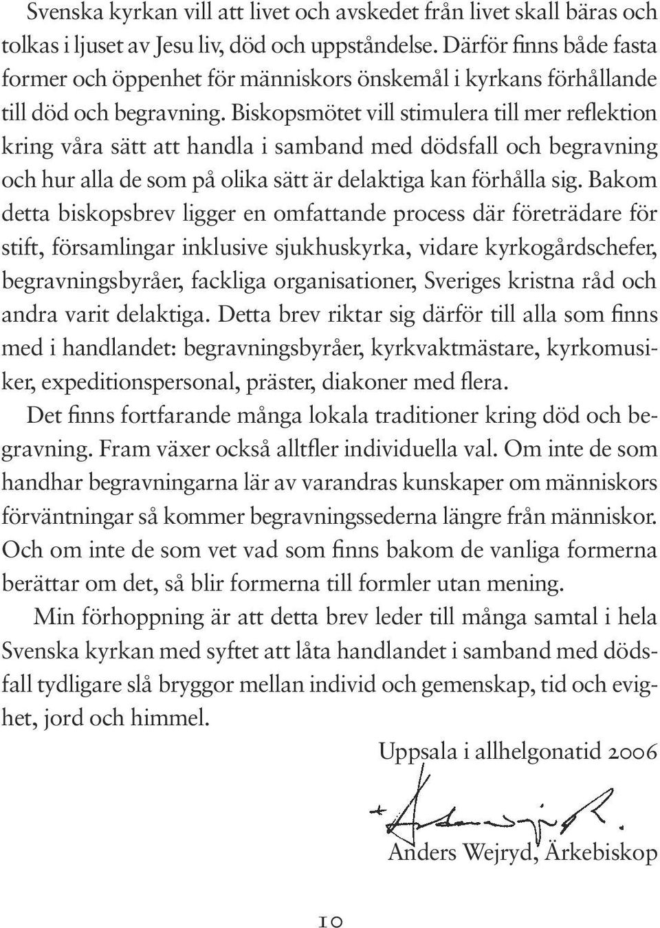 Biskopsmötet vill stimulera till mer reflektion kring våra sätt att handla i samband med dödsfall och begravning och hur alla de som på olika sätt är delaktiga kan förhålla sig.