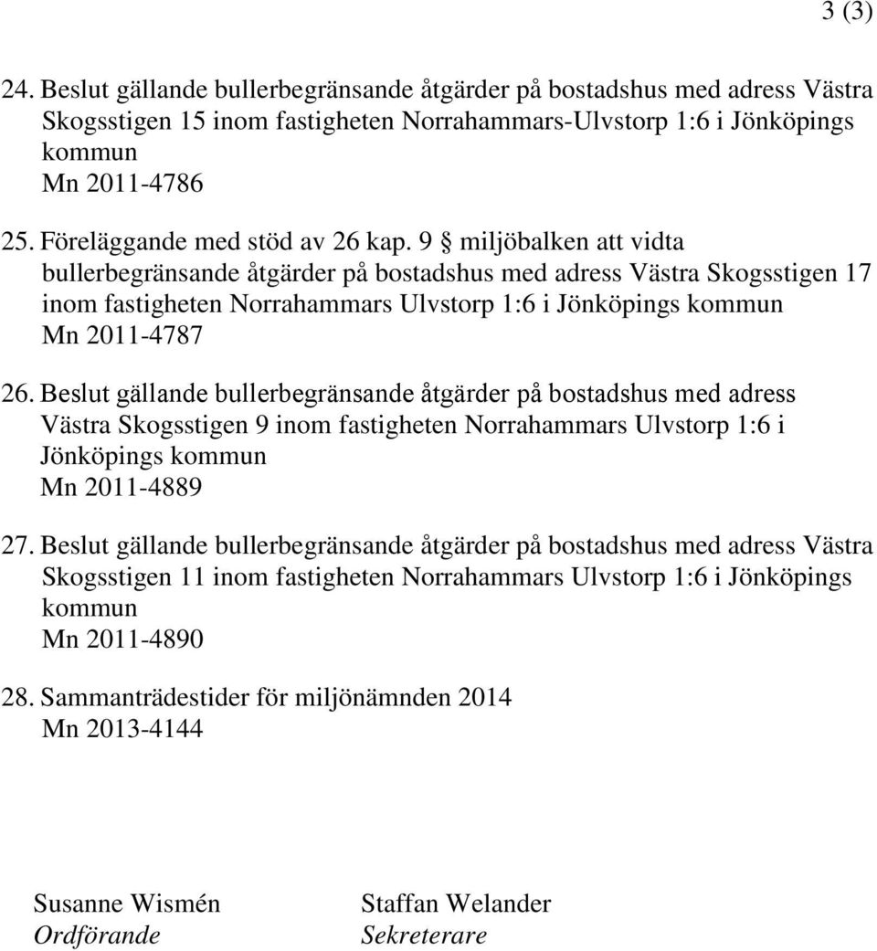 9 miljöbalken att vidta bullerbegränsande åtgärder på bostadshus med adress Västra Skogsstigen 17 inom fastigheten Norrahammars Ulvstorp 1:6 i Jönköpings kommun Mn 2011-4787 26.