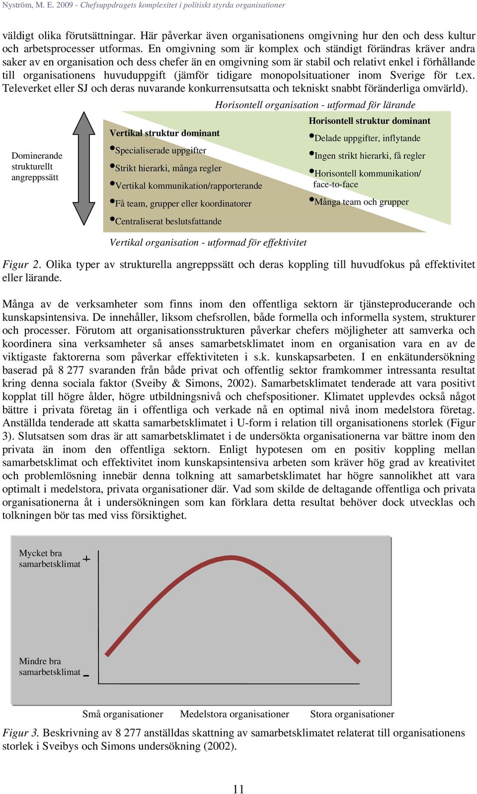 huvuduppgift (jämför tidigare monopolsituationer inom Sverige för t.ex. Televerket eller SJ och deras nuvarande konkurrensutsatta och tekniskt snabbt föränderliga omvärld).