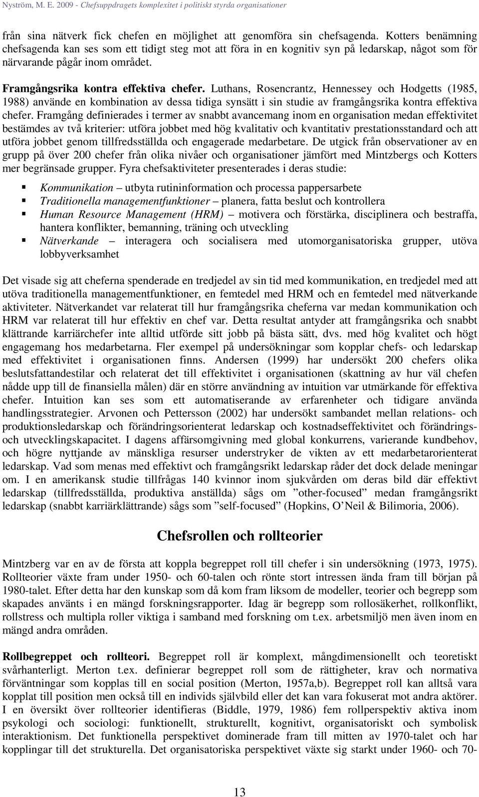 Luthans, Rosencrantz, Hennessey och Hodgetts (1985, 1988) använde en kombination av dessa tidiga synsätt i sin studie av framgångsrika kontra effektiva chefer.