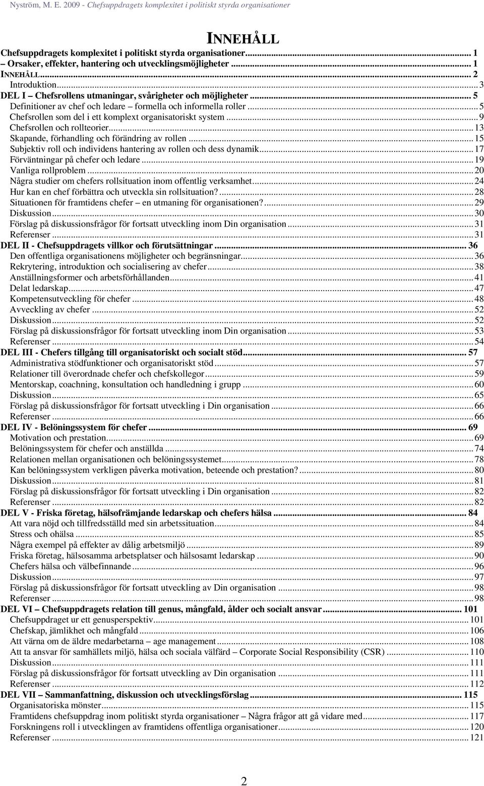 .. 9 Chefsrollen och rollteorier... 13 Skapande, förhandling och förändring av rollen... 15 Subjektiv roll och individens hantering av rollen och dess dynamik... 17 Förväntningar på chefer och ledare.