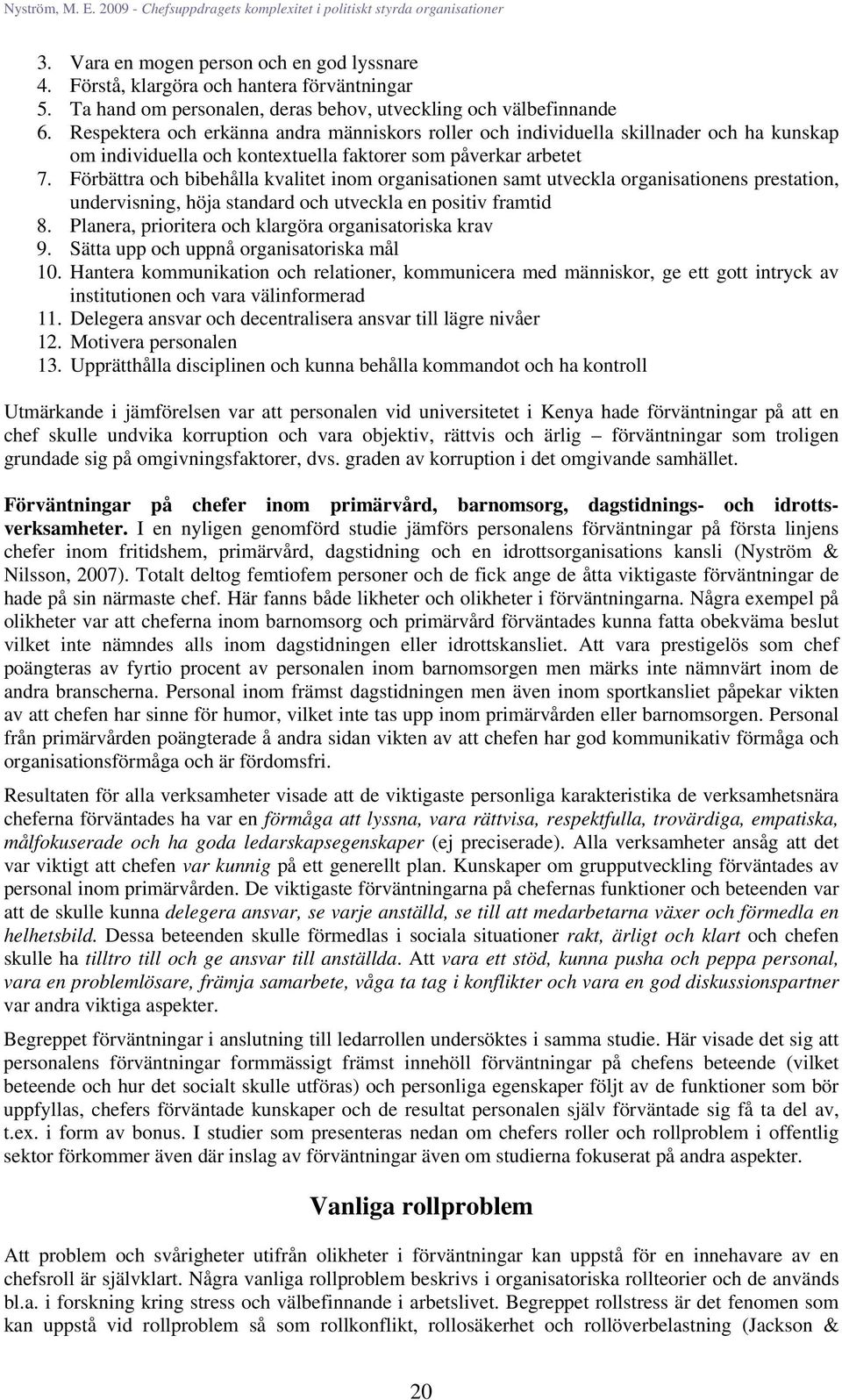 Förbättra och bibehålla kvalitet inom organisationen samt utveckla organisationens prestation, undervisning, höja standard och utveckla en positiv framtid 8.