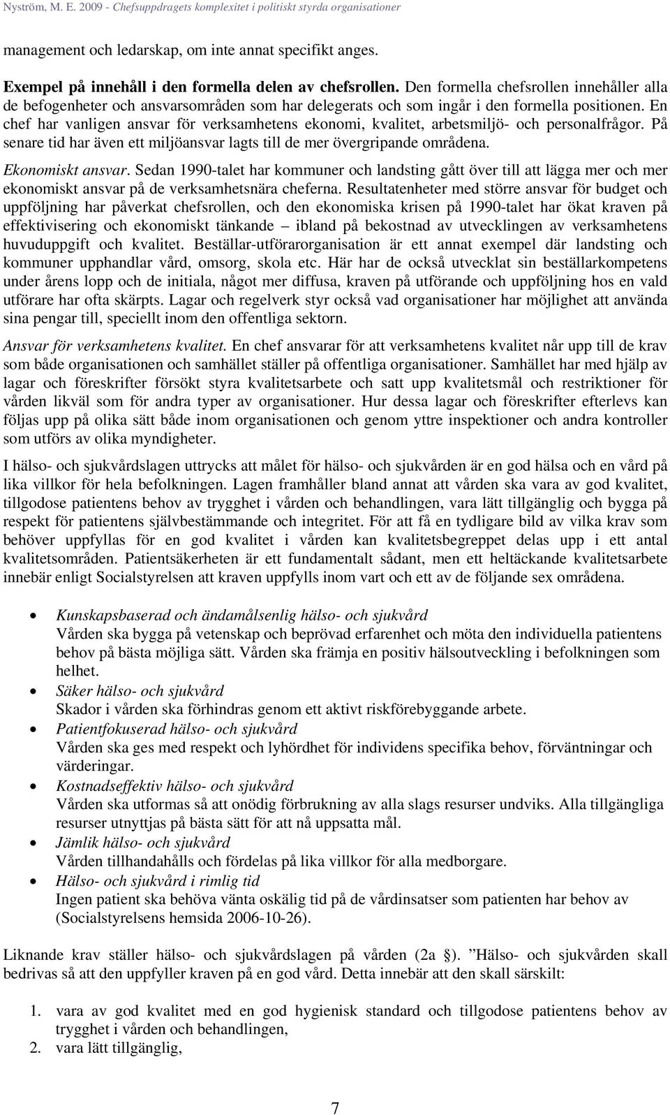 En chef har vanligen ansvar för verksamhetens ekonomi, kvalitet, arbetsmiljö- och personalfrågor. På senare tid har även ett miljöansvar lagts till de mer övergripande områdena. Ekonomiskt ansvar.